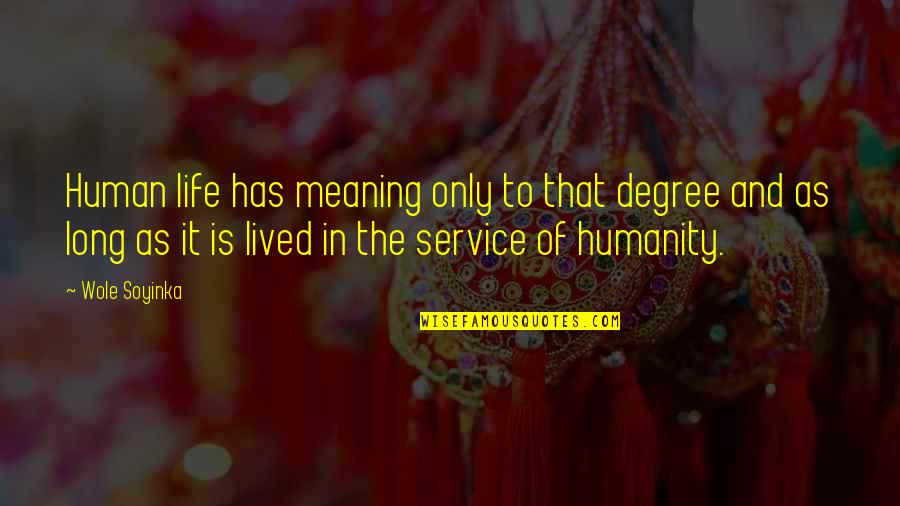 Long Lived Quotes By Wole Soyinka: Human life has meaning only to that degree Long Lived Quotes By Wole Soyinka: Human life has meaning only to that degree