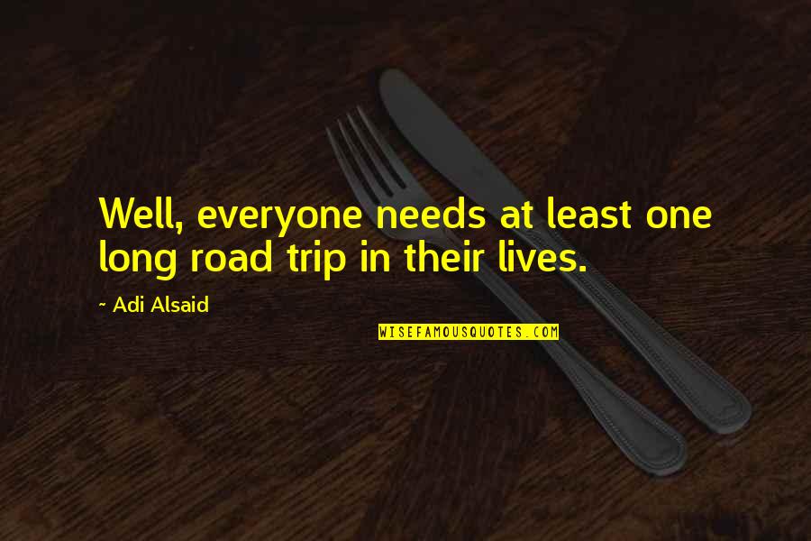 Long Lives Quotes By Adi Alsaid: Well, everyone needs at least one long road