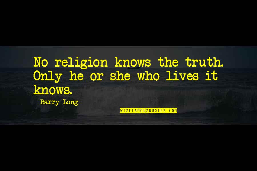 Long Lives Quotes By Barry Long: No religion knows the truth. Only he or