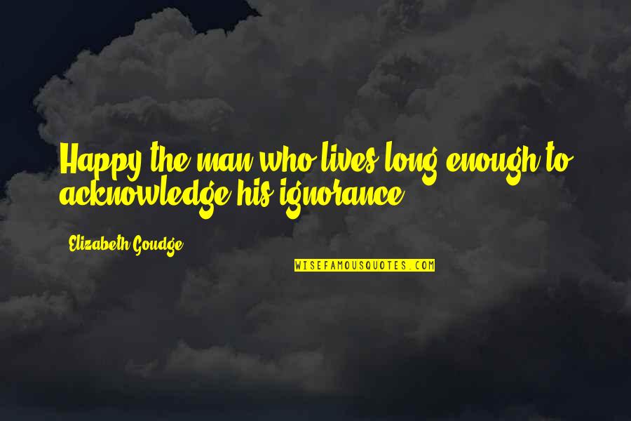 Long Lives Quotes By Elizabeth Goudge: Happy the man who lives long enough to