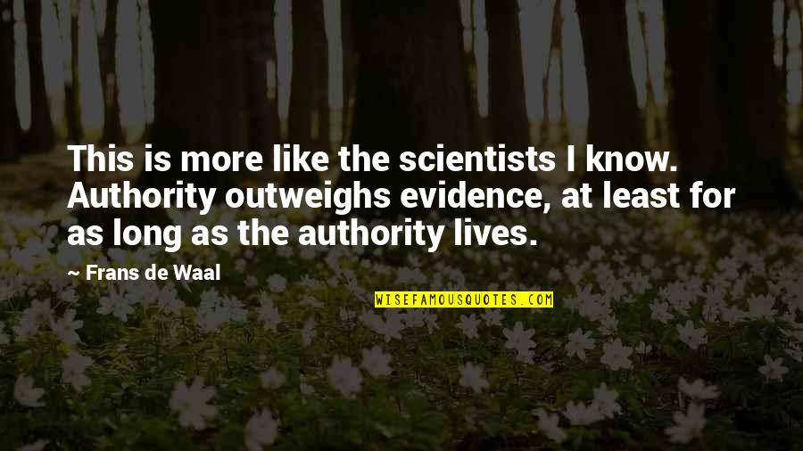 Long Lives Quotes By Frans De Waal: This is more like the scientists I know.