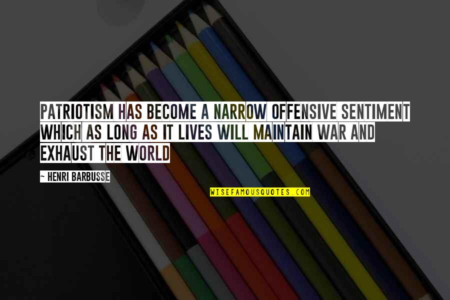 Long Lives Quotes By Henri Barbusse: Patriotism has become a narrow offensive sentiment which