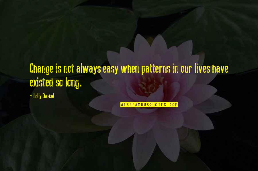 Long Lives Quotes By Lolly Daskal: Change is not always easy when patterns in