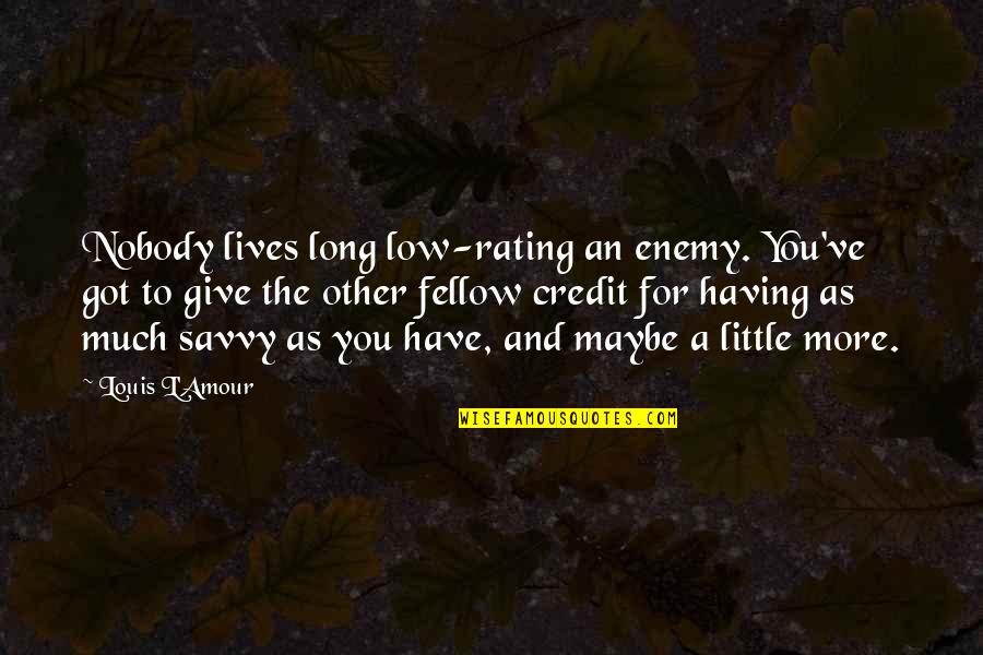 Long Lives Quotes By Louis L'Amour: Nobody lives long low-rating an enemy. You've got