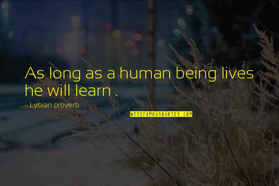Long Lives Quotes By Lybian Proverb: As long as a human being lives he