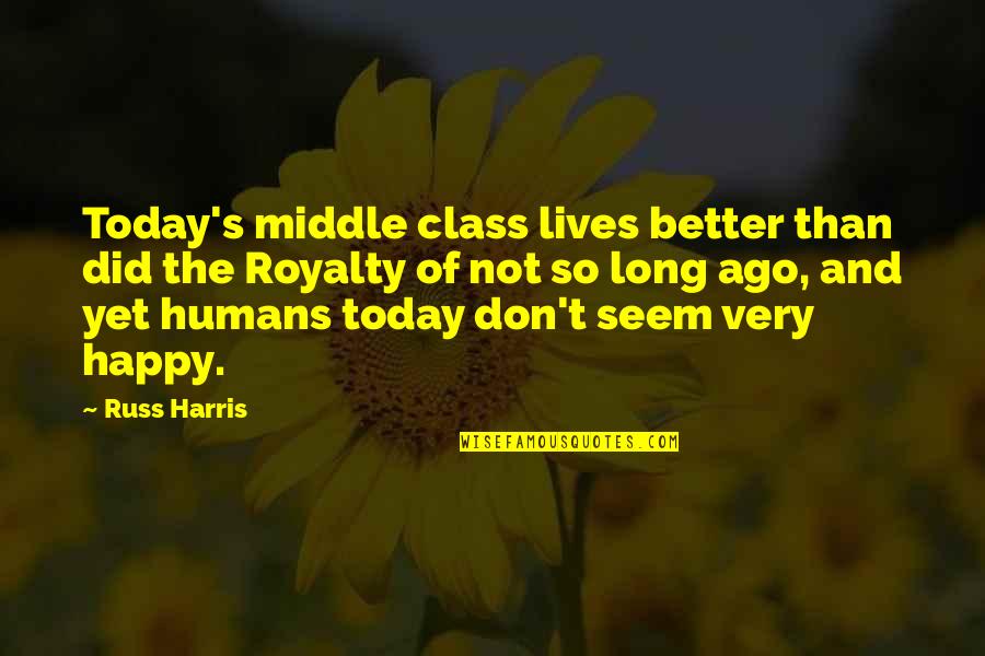 Long Lives Quotes By Russ Harris: Today's middle class lives better than did the