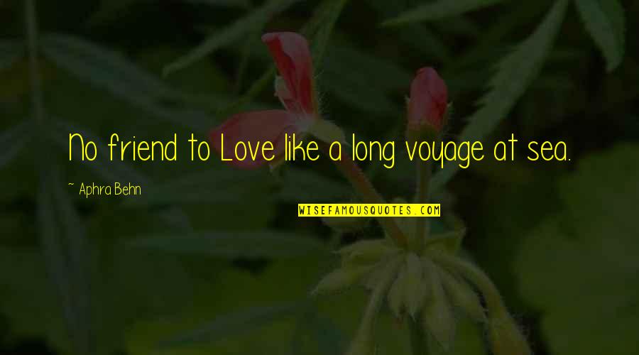 Long Long Distance Love Quotes By Aphra Behn: No friend to Love like a long voyage