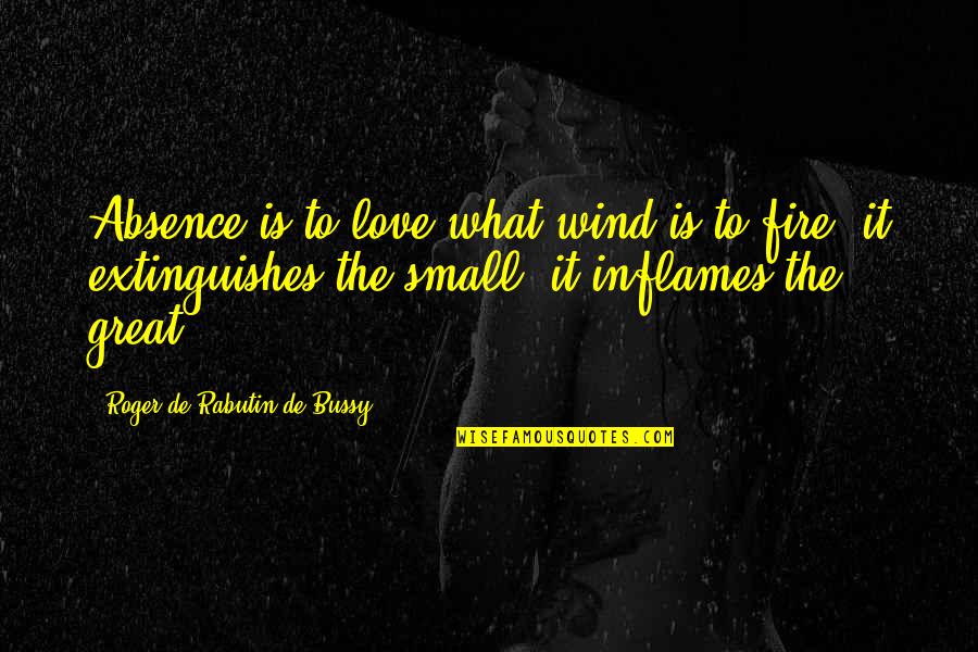 Long Long Distance Love Quotes By Roger De Rabutin De Bussy: Absence is to love what wind is to