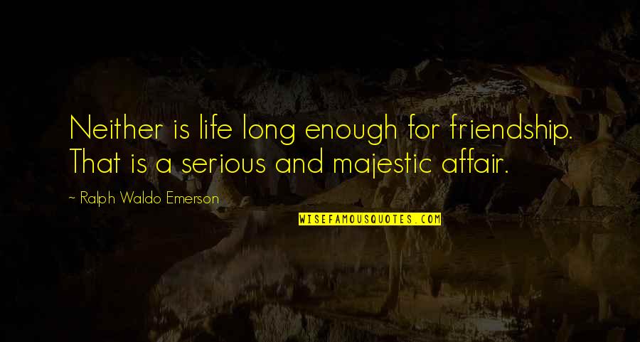 Long Long Friendship Quotes By Ralph Waldo Emerson: Neither is life long enough for friendship. That