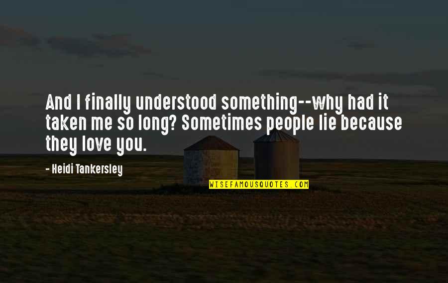Long Long Love Quotes By Heidi Tankersley: And I finally understood something--why had it taken