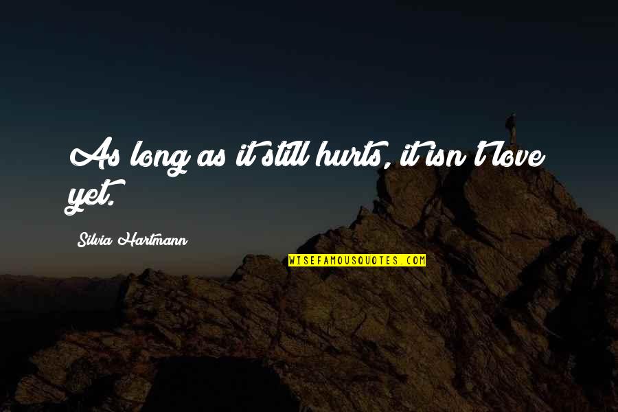 Long Long Love Quotes By Silvia Hartmann: As long as it still hurts, it isn't