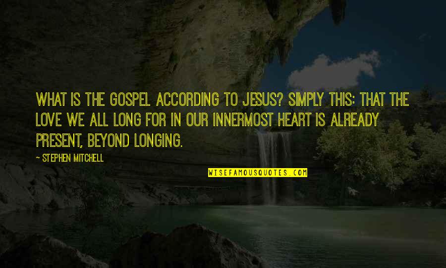 Long Long Love Quotes By Stephen Mitchell: What is the gospel according to Jesus? Simply