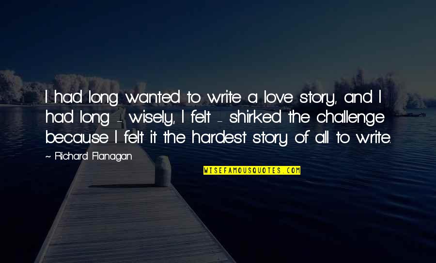 Long Long Quotes By Richard Flanagan: I had long wanted to write a love Long Long Quotes By Richard Flanagan: I had long wanted to write a love