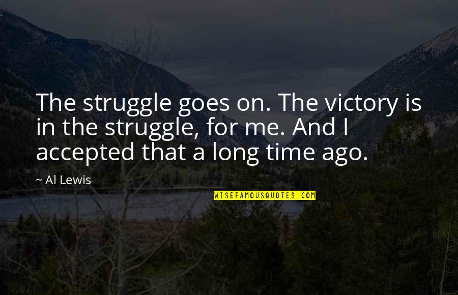 Long Long Time Ago Quotes By Al Lewis: The struggle goes on. The victory is in