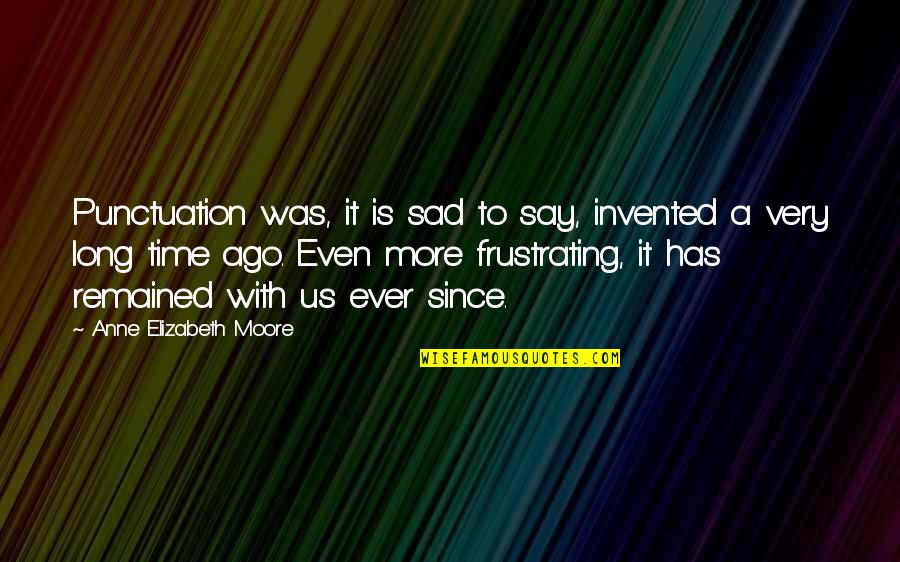 Long Long Time Ago Quotes By Anne Elizabeth Moore: Punctuation was, it is sad to say, invented