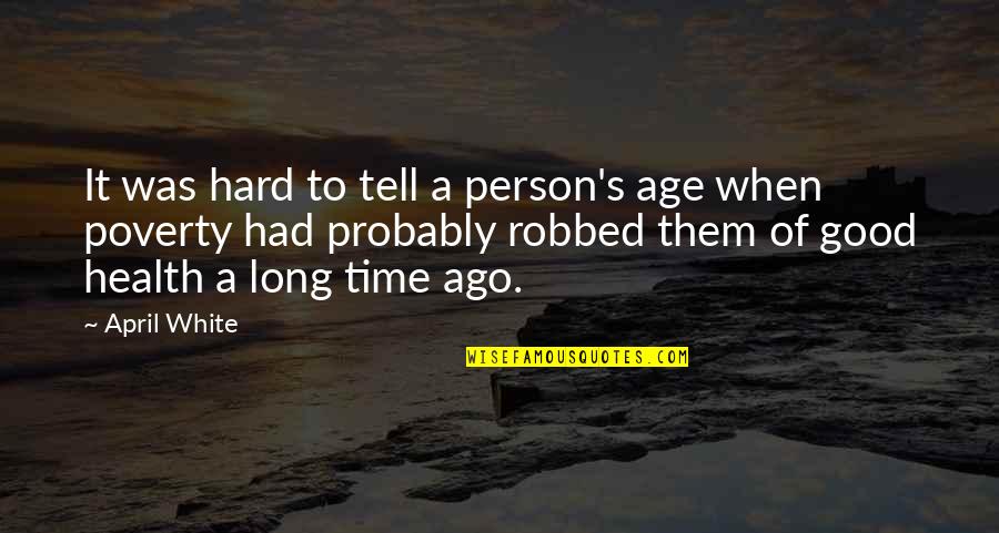 Long Long Time Ago Quotes By April White: It was hard to tell a person's age