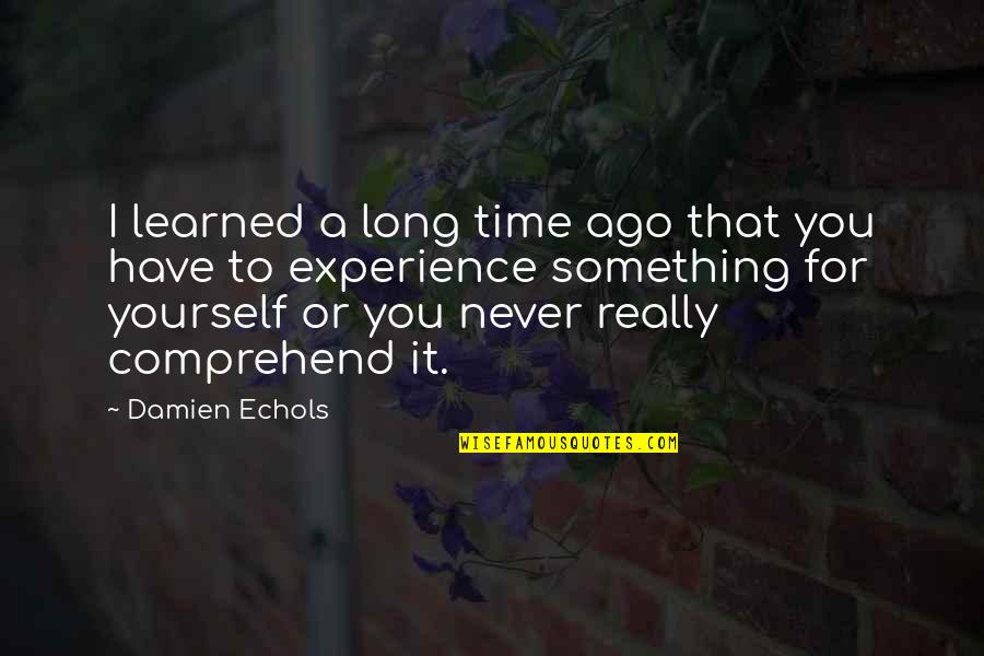 Long Long Time Ago Quotes By Damien Echols: I learned a long time ago that you
