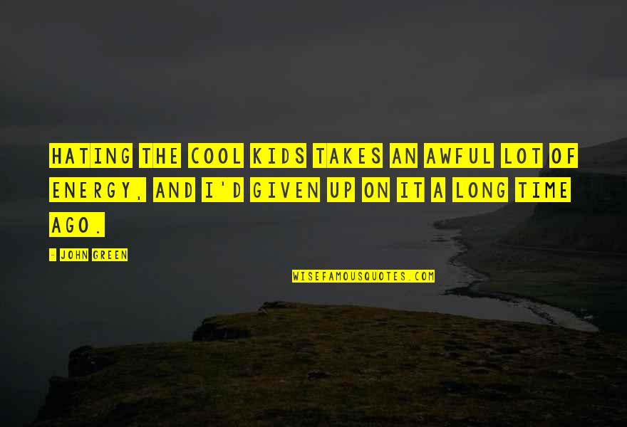 Long Long Time Ago Quotes By John Green: Hating the cool kids takes an awful lot