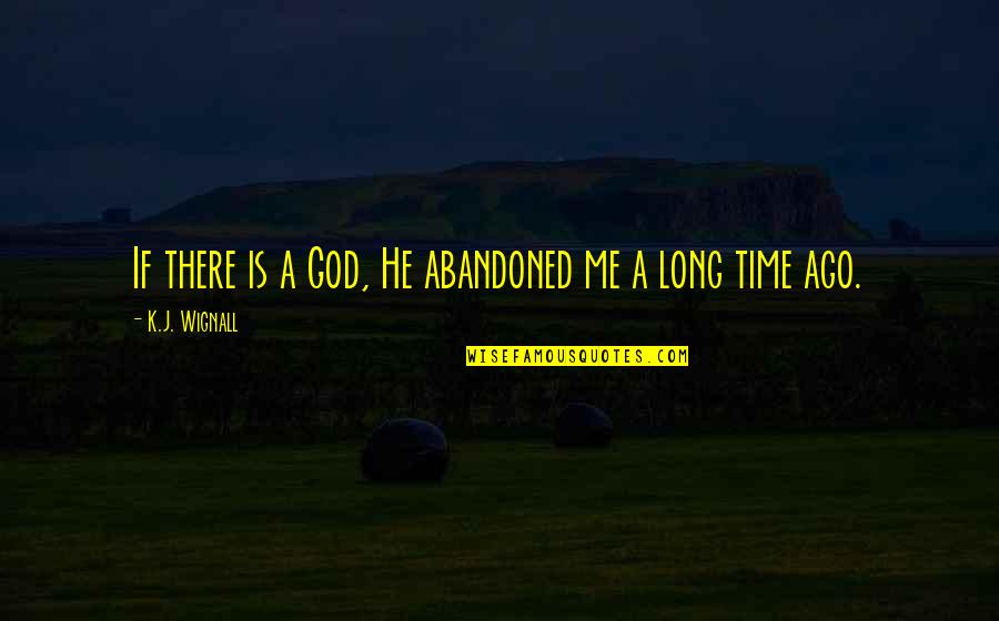 Long Long Time Ago Quotes By K.J. Wignall: If there is a God, He abandoned me