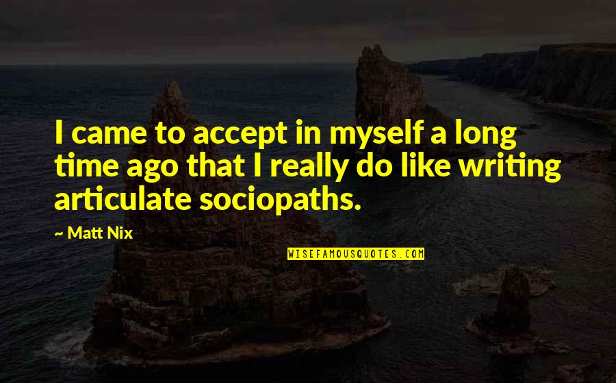 Long Long Time Ago Quotes By Matt Nix: I came to accept in myself a long