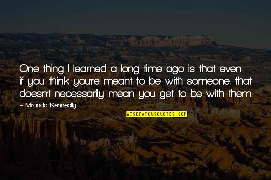 Long Long Time Ago Quotes By Miranda Kenneally: One thing I learned a long time ago