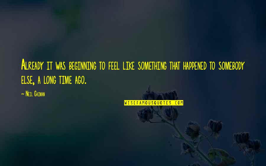 Long Long Time Ago Quotes By Neil Gaiman: Already it was beginning to feel like something