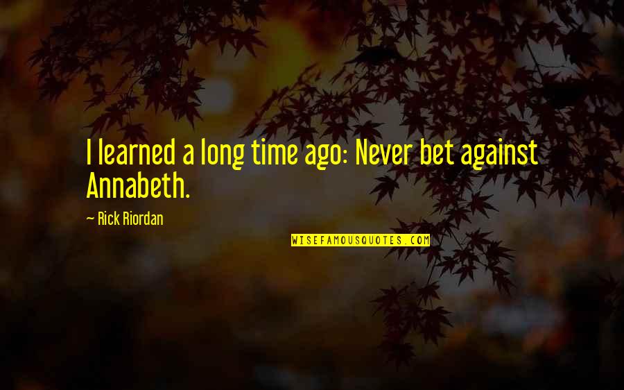 Long Long Time Ago Quotes By Rick Riordan: I learned a long time ago: Never bet