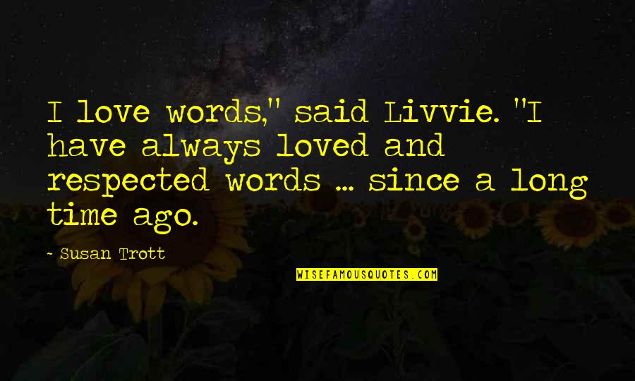 Long Long Time Ago Quotes By Susan Trott: I love words," said Livvie. "I have always