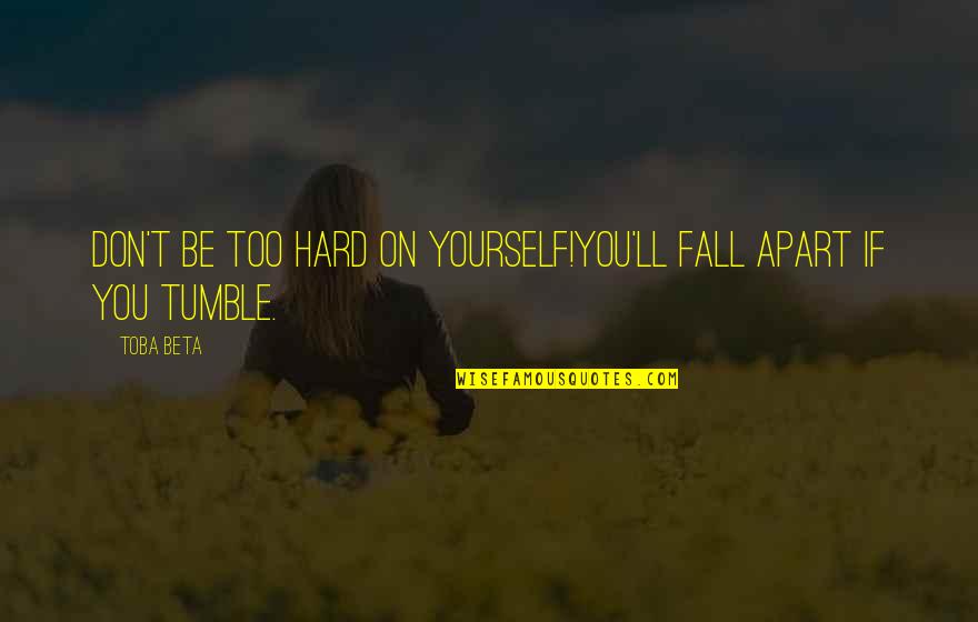 Long Lost Best Friends Quotes By Toba Beta: Don't be too hard on yourself!You'll fall apart