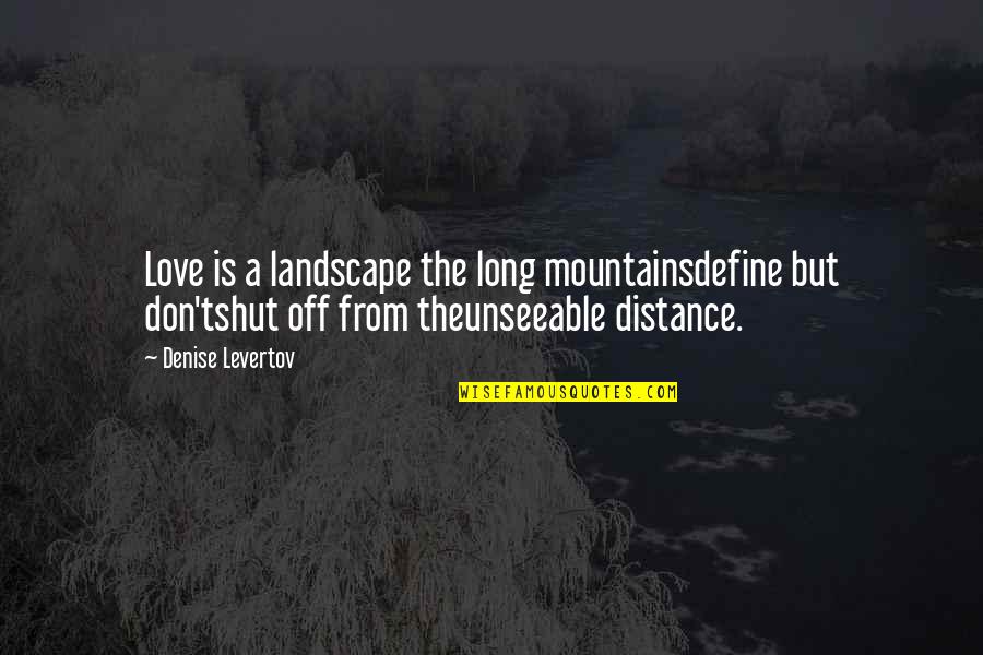 Long Love Distance Quotes By Denise Levertov: Love is a landscape the long mountainsdefine but