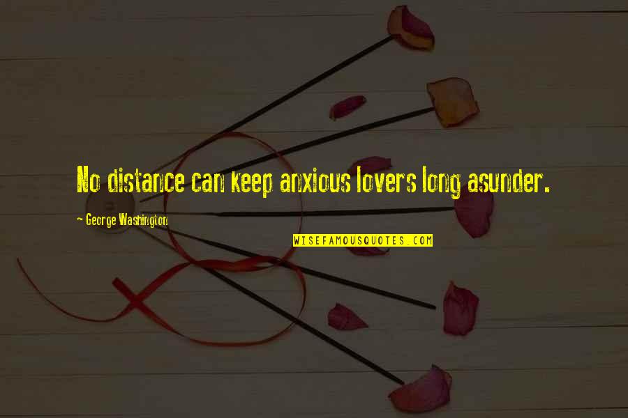 Long Love Distance Quotes By George Washington: No distance can keep anxious lovers long asunder.