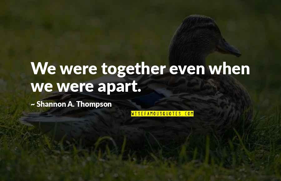 Long Love Distance Quotes By Shannon A. Thompson: We were together even when we were apart.