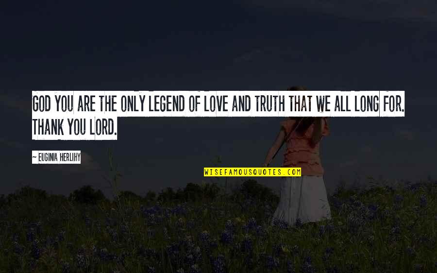 Long Love Quotes And Quotes By Euginia Herlihy: God you are the only legend of love