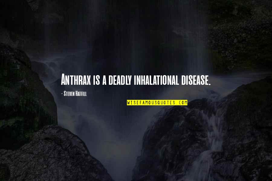 Long Marriage Anniversary Quotes By Steven Hatfill: Anthrax is a deadly inhalational disease.