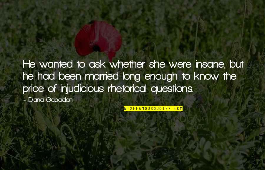 Long Marriage Quotes By Diana Gabaldon: He wanted to ask whether she were insane,