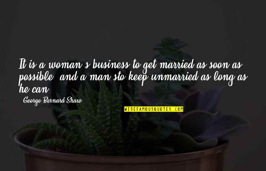 Long Marriage Quotes By George Bernard Shaw: It is a woman's business to get married