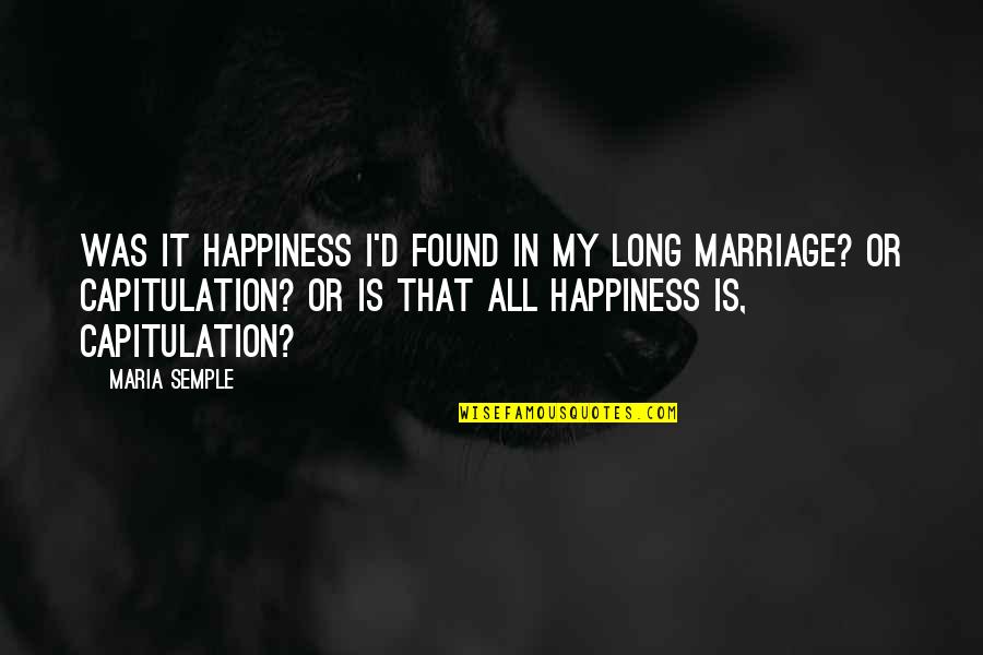 Long Marriage Quotes By Maria Semple: Was it happiness I'd found in my long