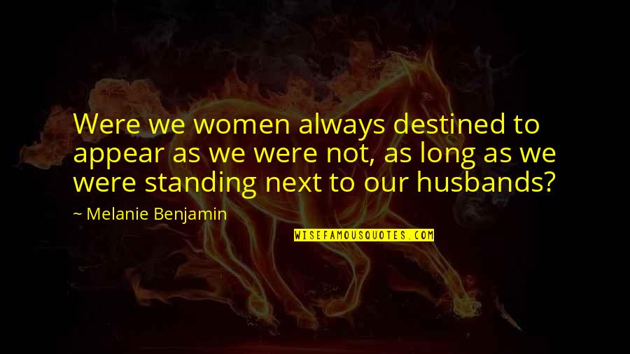 Long Marriage Quotes By Melanie Benjamin: Were we women always destined to appear as