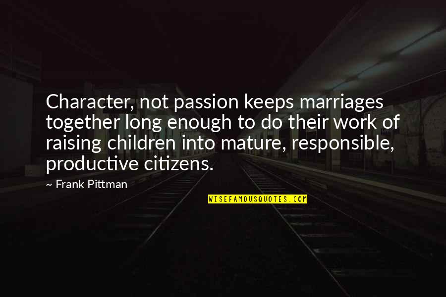 Long Marriages Quotes By Frank Pittman: Character, not passion keeps marriages together long enough