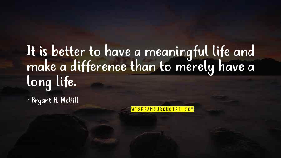 Long Meaningful Quotes By Bryant H. McGill: It is better to have a meaningful life