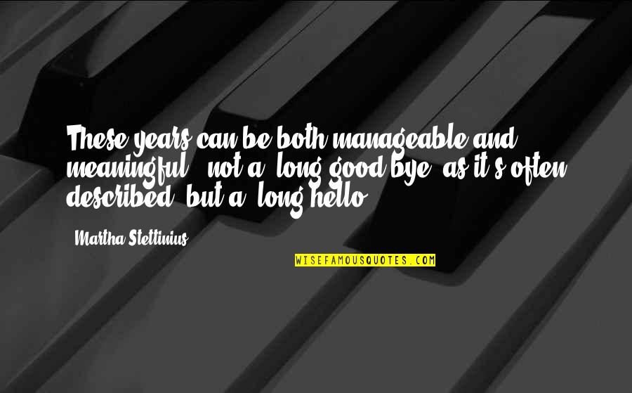 Long Meaningful Quotes By Martha Stettinius: These years can be both manageable and meaningful