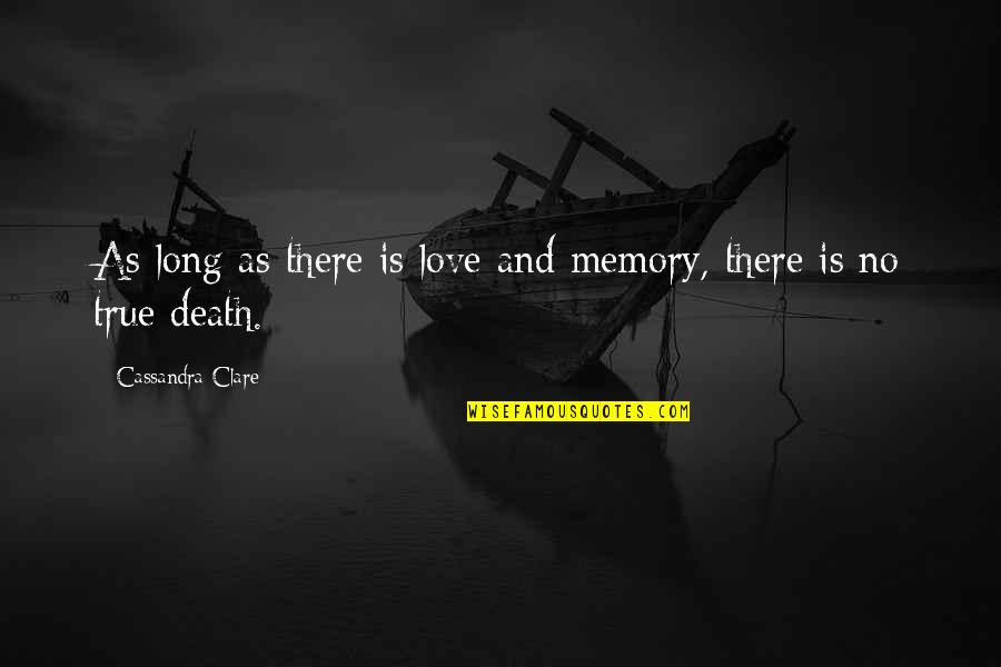 Long Memory Quotes By Cassandra Clare: As long as there is love and memory,