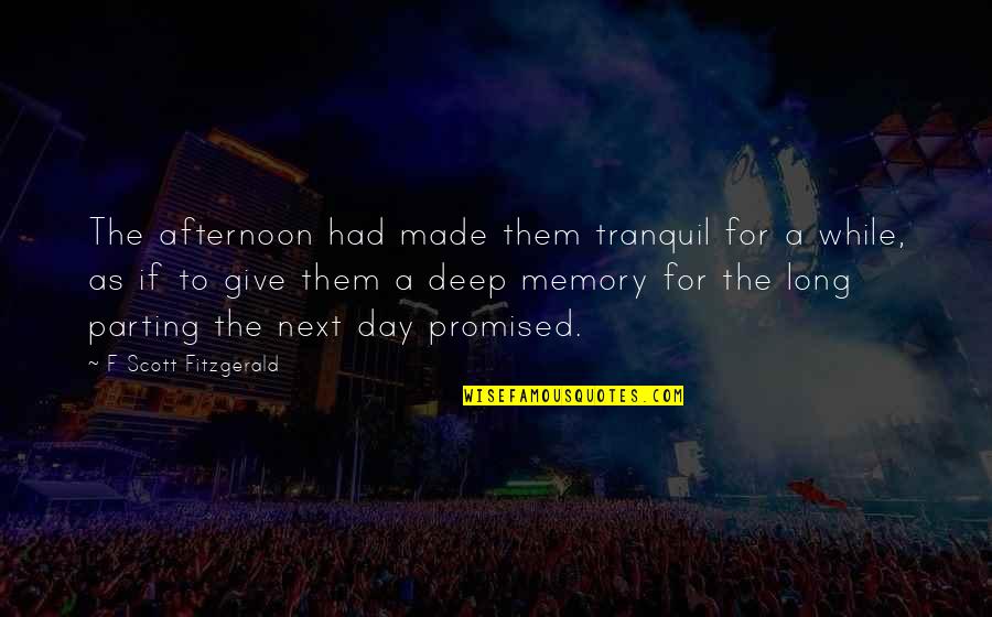 Long Memory Quotes By F Scott Fitzgerald: The afternoon had made them tranquil for a