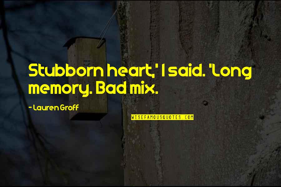 Long Memory Quotes By Lauren Groff: Stubborn heart,' I said. 'Long memory. Bad mix.