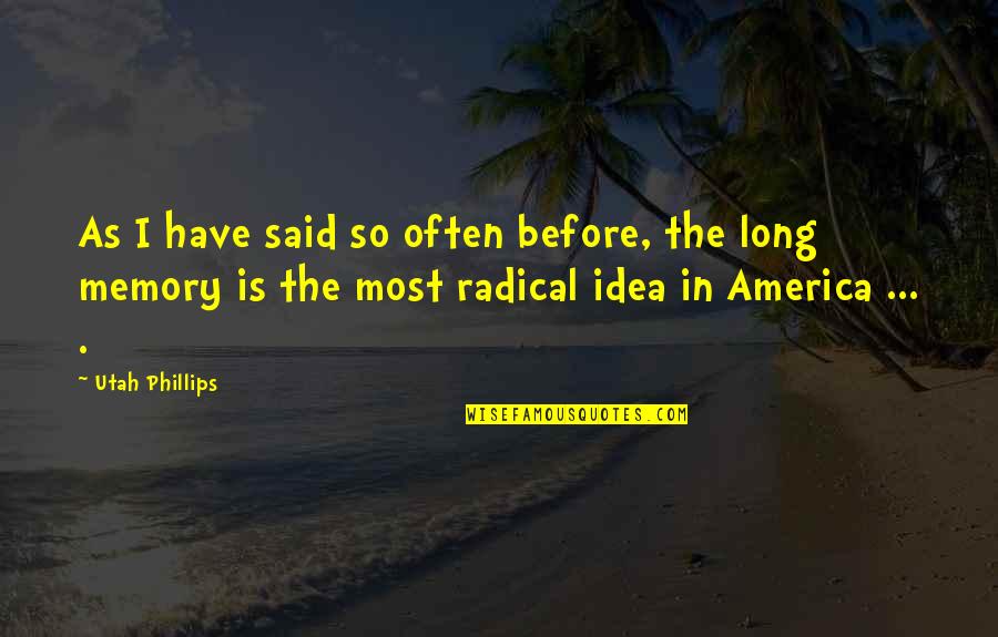 Long Memory Quotes By Utah Phillips: As I have said so often before, the