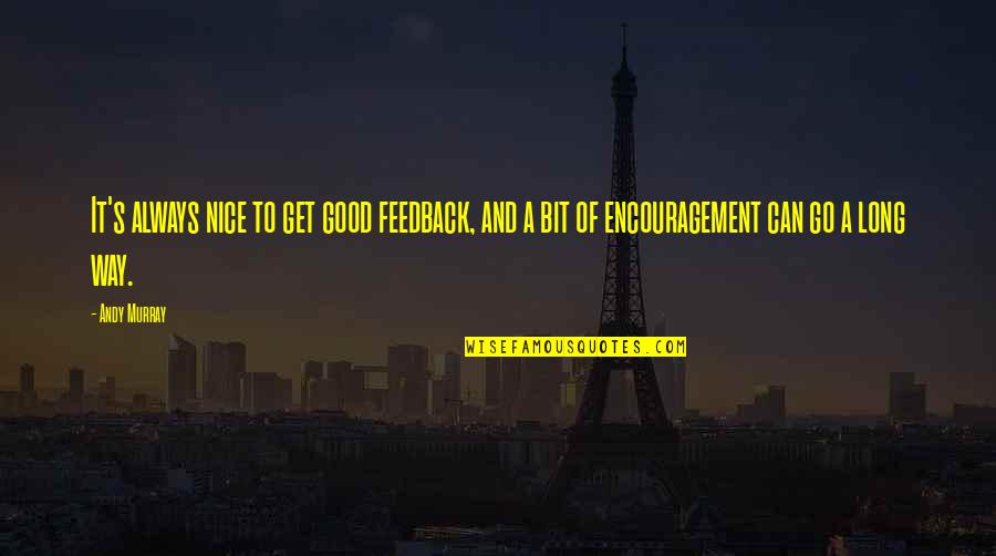 Long Nice Quotes By Andy Murray: It's always nice to get good feedback, and