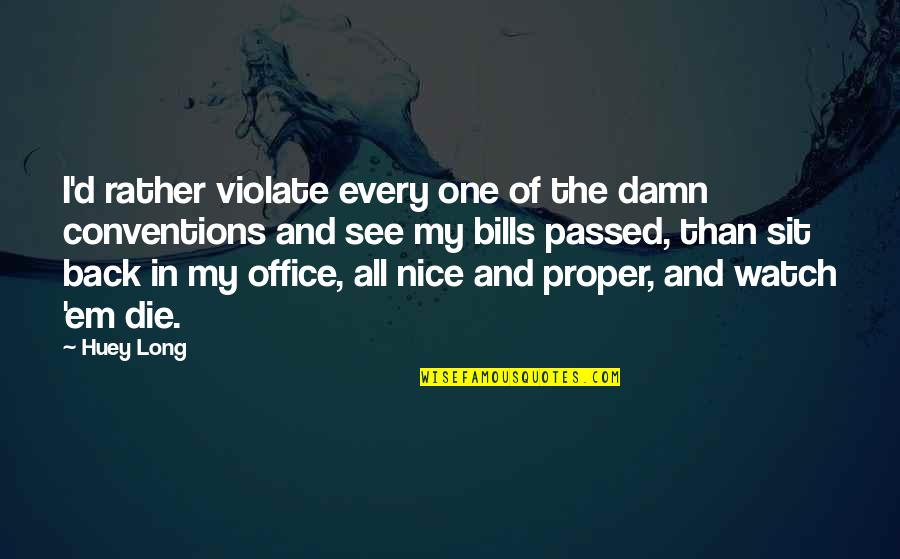 Long Nice Quotes By Huey Long: I'd rather violate every one of the damn Long Nice Quotes By Huey Long: I'd rather violate every one of the damn