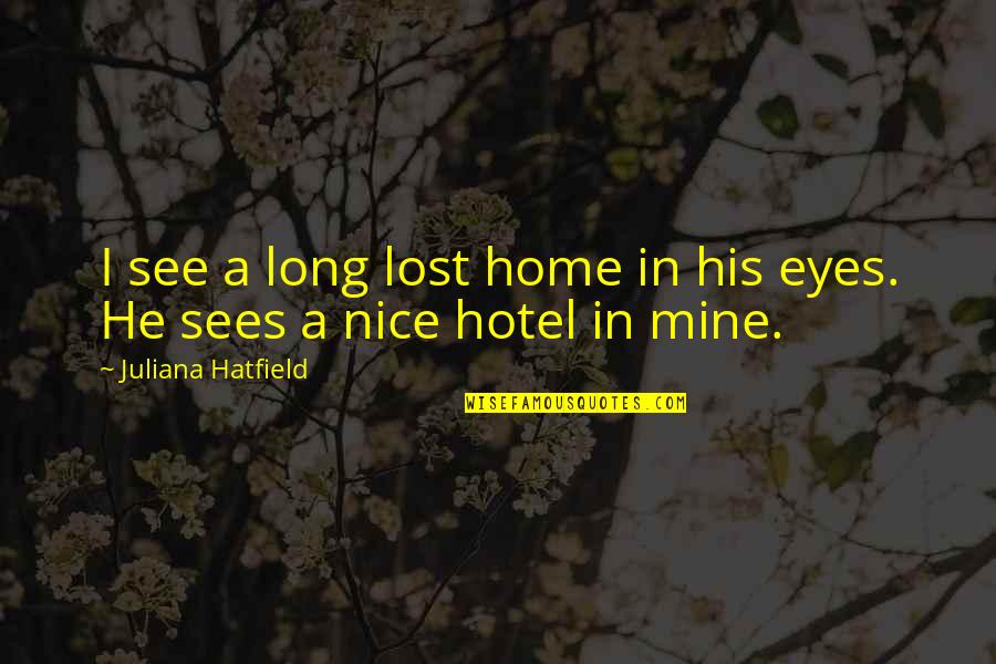 Long Nice Quotes By Juliana Hatfield: I see a long lost home in his Long Nice Quotes By Juliana Hatfield: I see a long lost home in his