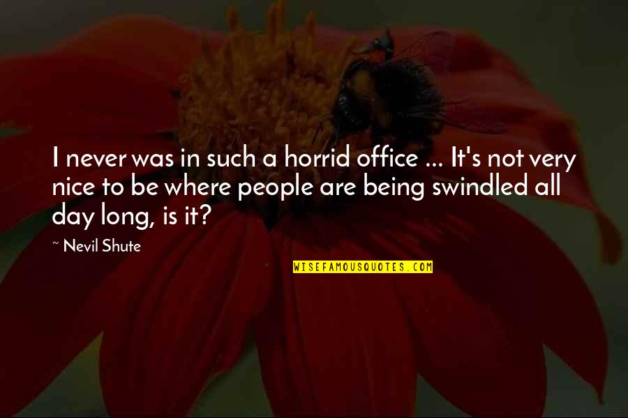 Long Nice Quotes By Nevil Shute: I never was in such a horrid office Long Nice Quotes By Nevil Shute: I never was in such a horrid office