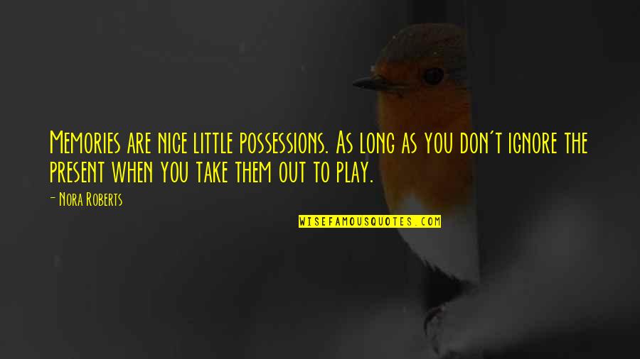 Long Nice Quotes By Nora Roberts: Memories are nice little possessions. As long as Long Nice Quotes By Nora Roberts: Memories are nice little possessions. As long as